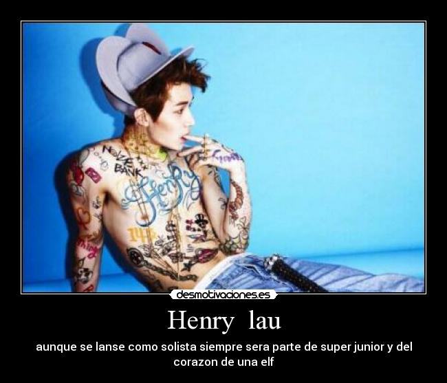 Henry  lau - aunque se lanse como solista siempre sera parte de super junior y del
corazon de una elf