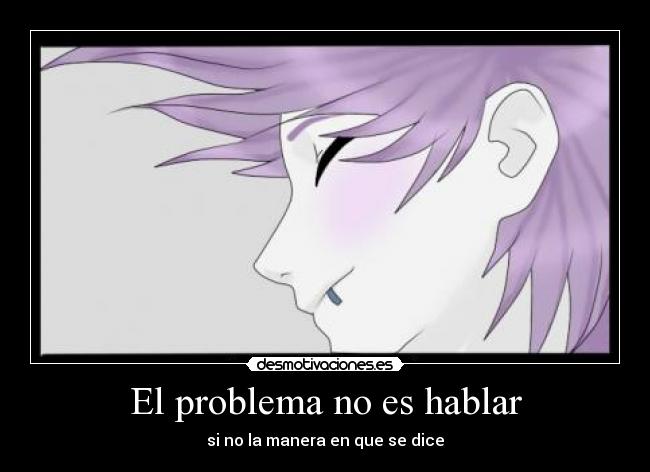 El problema no es hablar - si no la manera en que se dice