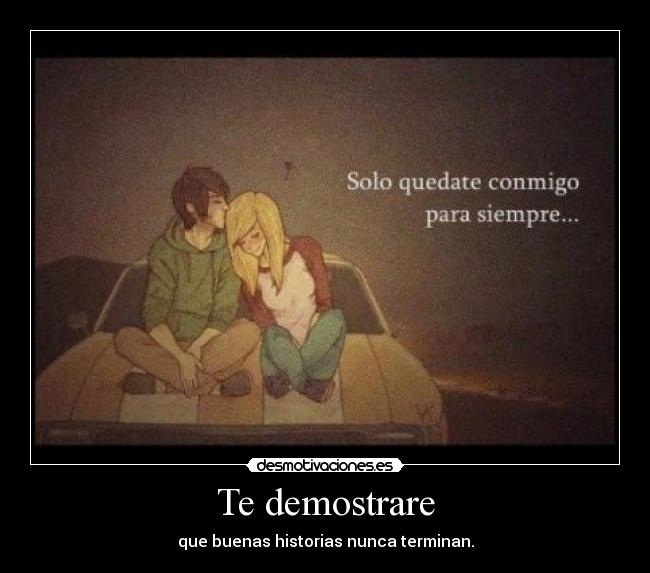 Te demostrare - que buenas historias nunca terminan.