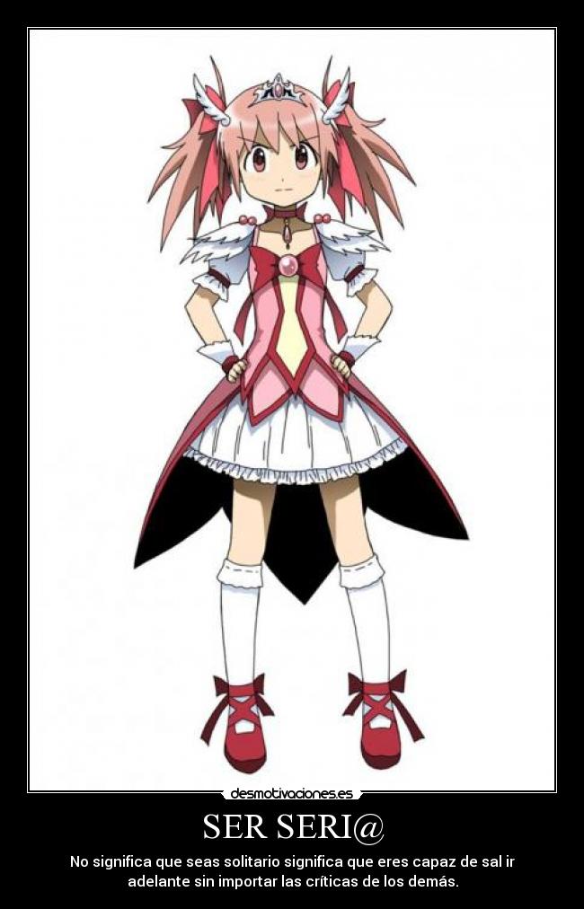 SER SERI@ - No significa que seas solitario significa que eres capaz de sal ir
adelante sin importar las críticas de los demás.