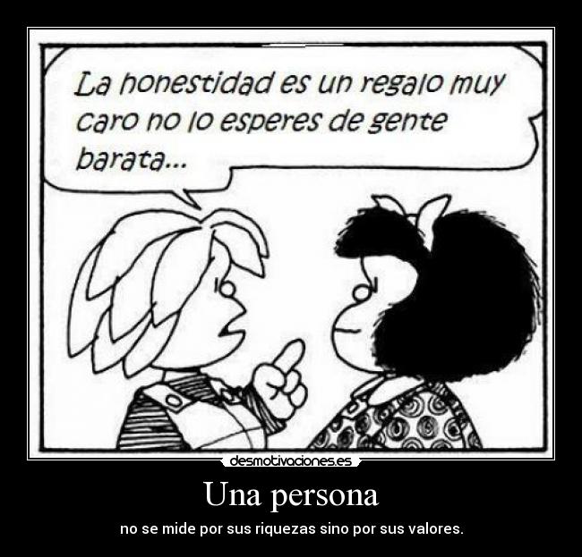 Una persona - no se mide por sus riquezas sino por sus valores.
