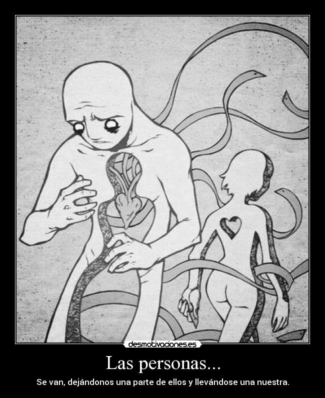 Las personas... - Se van, dejándonos una parte de ellos y llevándose una nuestra.