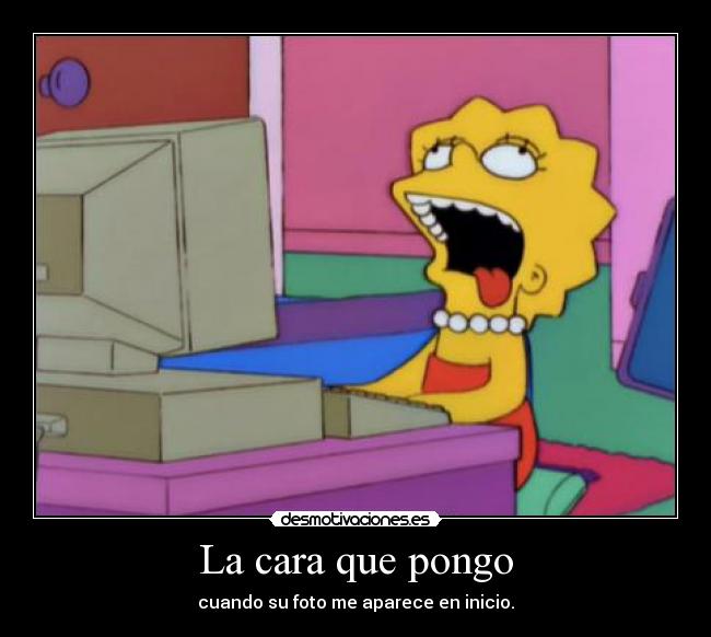 La cara que pongo - cuando su foto me aparece en inicio.