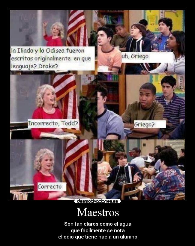 Maestros - Son tan claros como el agua
que fácilmente se nota
el odio que tiene hacia un alumno