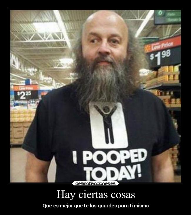 Hay ciertas cosas - Que es mejor que te las guardes para ti mismo