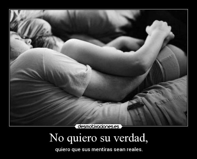 No quiero su verdad, -