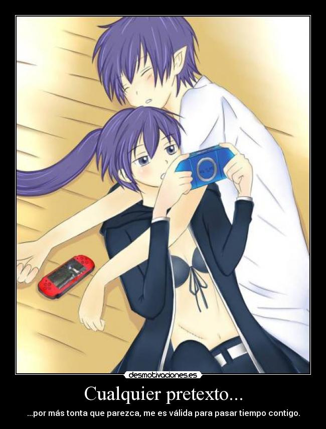 Cualquier pretexto... - ...por más tonta que parezca, me es válida para pasar tiempo contigo.
