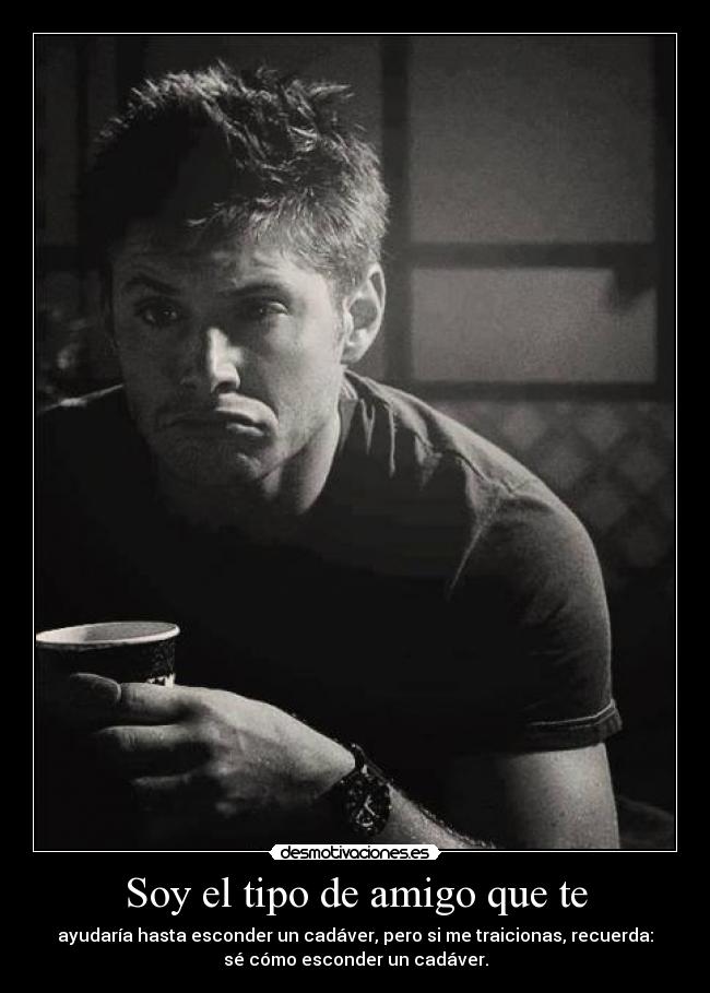 Soy el tipo de amigo que te -