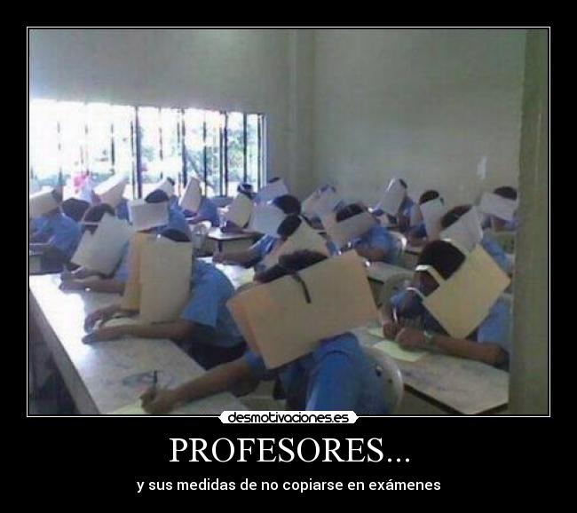 PROFESORES... - y sus medidas de no copiarse en exámenes