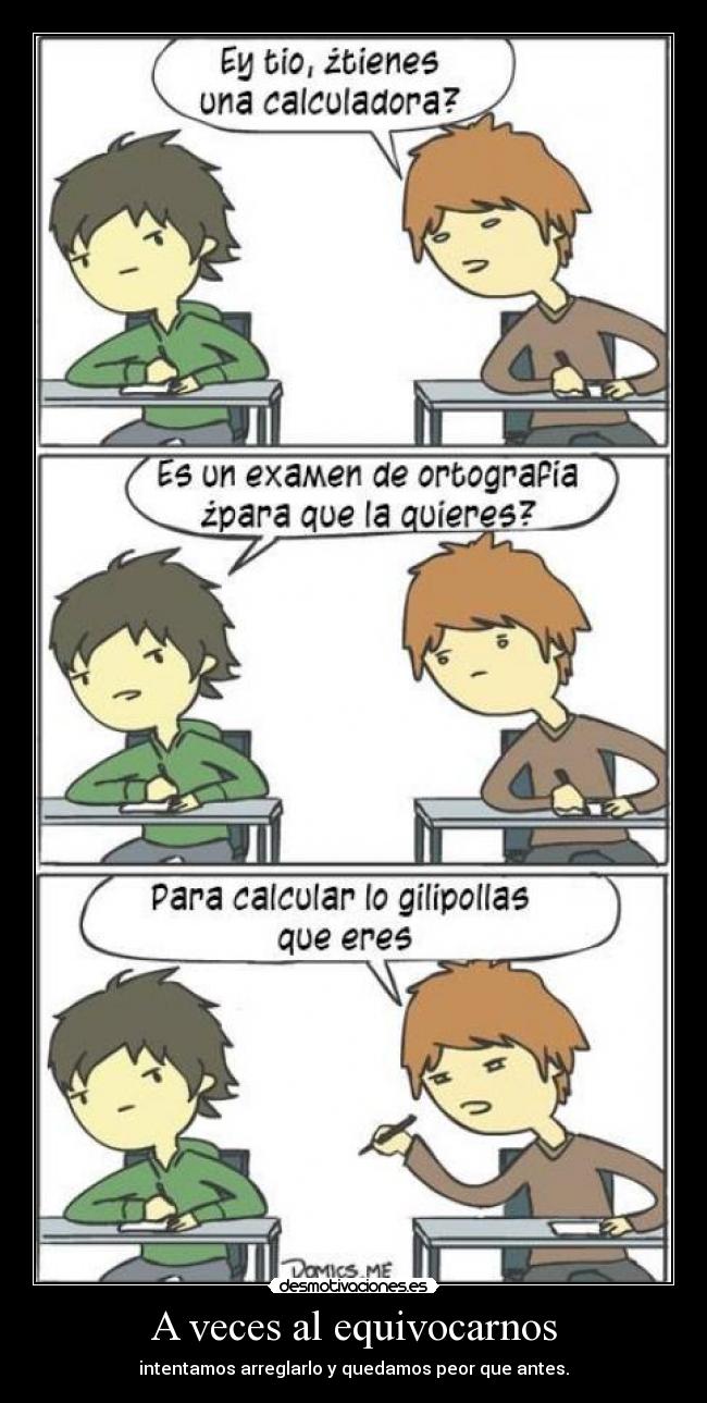 A veces al equivocarnos - intentamos arreglarlo y quedamos peor que antes.