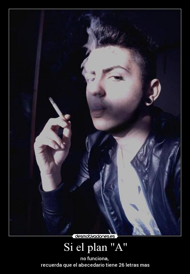Si el plan A - no funciona,
recuerda que el abecedario tiene 26 letras mas