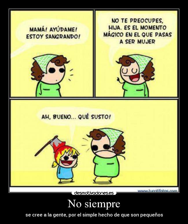 No siempre - se cree a la gente, por el simple hecho de que son pequeños