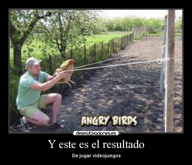 Y este es el resultado - De jugar videojuegos