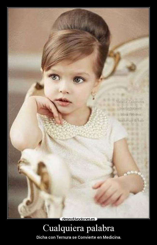 Cualquiera palabra - Dicha con Ternura se Convierte en Medicina.