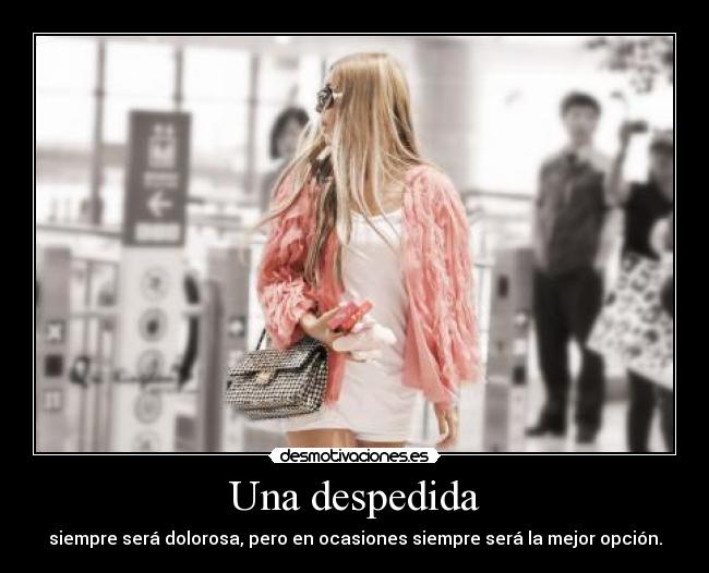 Una despedida - siempre será dolorosa, pero en ocasiones siempre será la mejor opción.