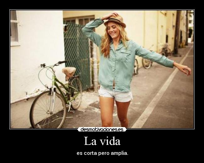 La vida - es corta pero amplia.