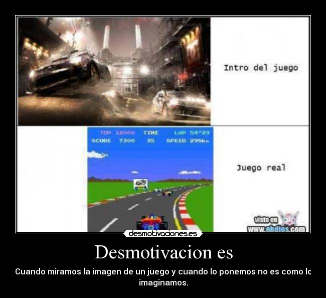 Desmotivacion es - Cuando miramos la imagen de un juego y cuando lo ponemos no es como lo
imaginamos.