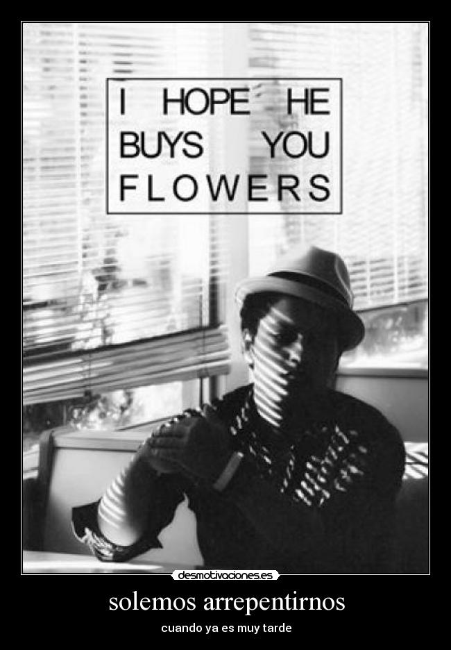 solemos arrepentirnos - cuando ya es muy tarde