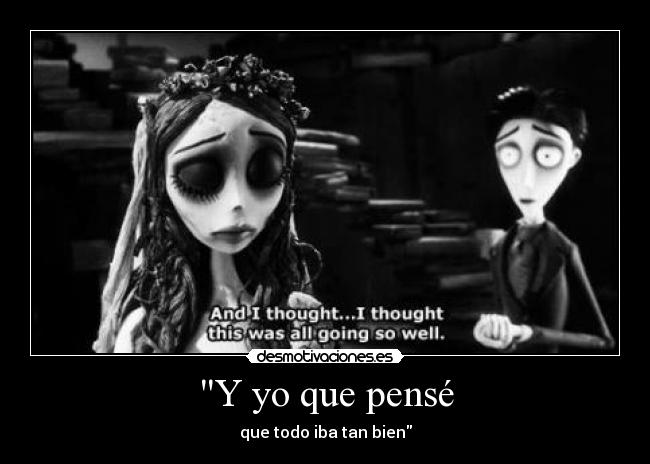 Y yo que pensé -