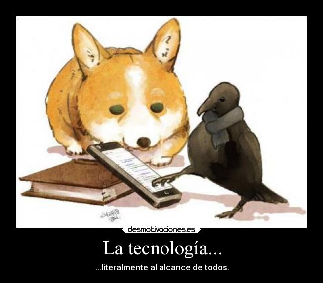 La tecnología... - ...literalmente al alcance de todos.