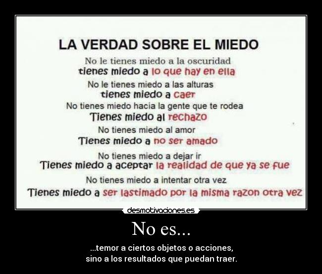 No es... - ...temor a ciertos objetos o acciones,
sino a los resultados que puedan traer.