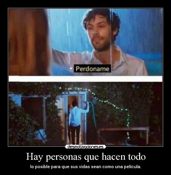 Hay personas que hacen todo - lo posible para que sus vidas sean como una película.