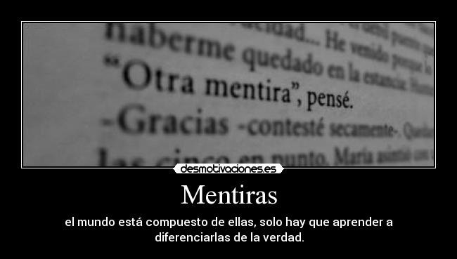 Mentiras - el mundo está compuesto de ellas, solo hay que aprender a diferenciarlas de la verdad.