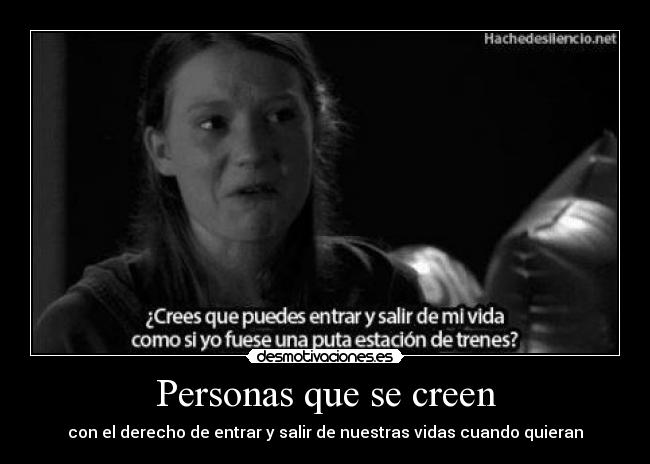 Personas que se creen - con el derecho de entrar y salir de nuestras vidas cuando quieran