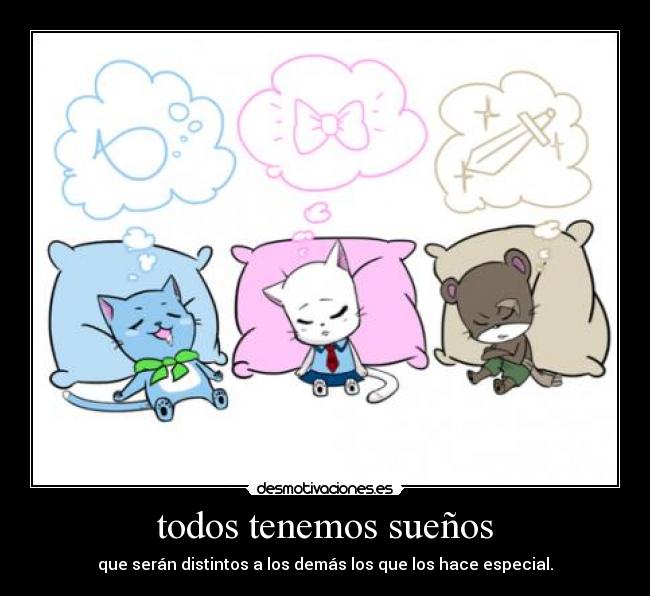 todos tenemos sueños - que serán distintos a los demás los que los hace especial.
