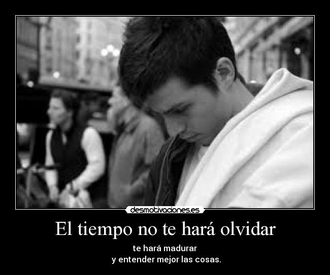 El tiempo no te hará olvidar -