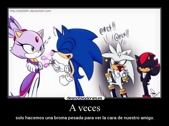 A veces - solo hacemos una broma pesada para ver la cara de nuestro amigo.