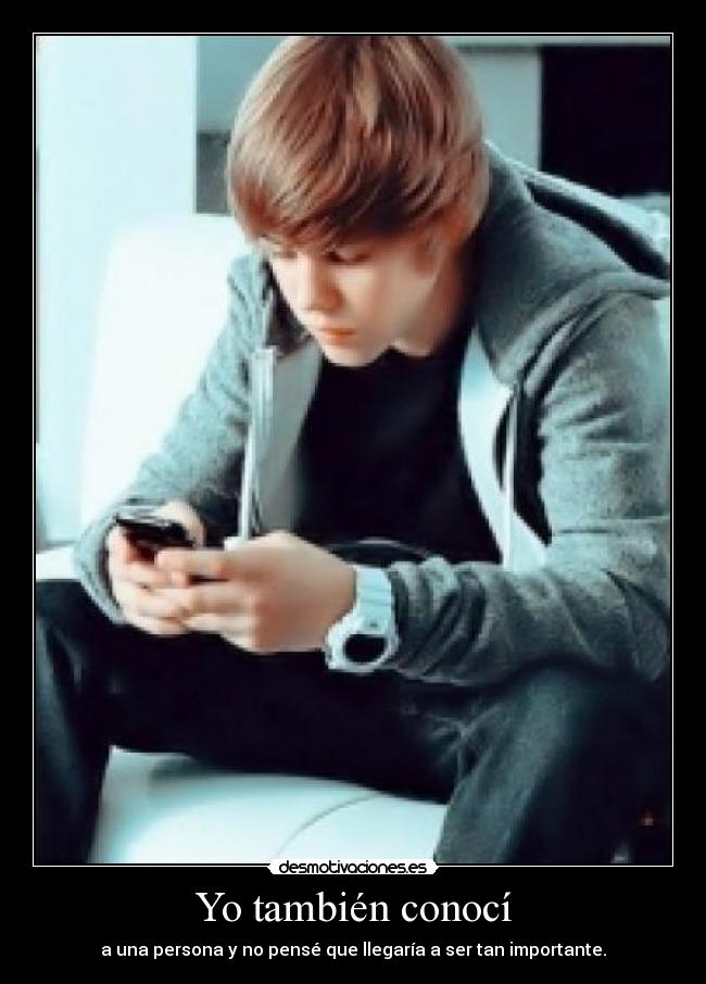 Yo también conocí - a una persona y no pensé que llegaría a ser tan importante.