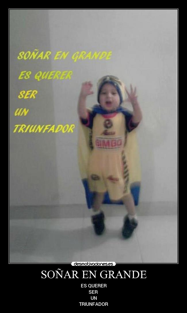 SOÑAR EN GRANDE - ES QUERER
SER
UN
TRIUNFADOR