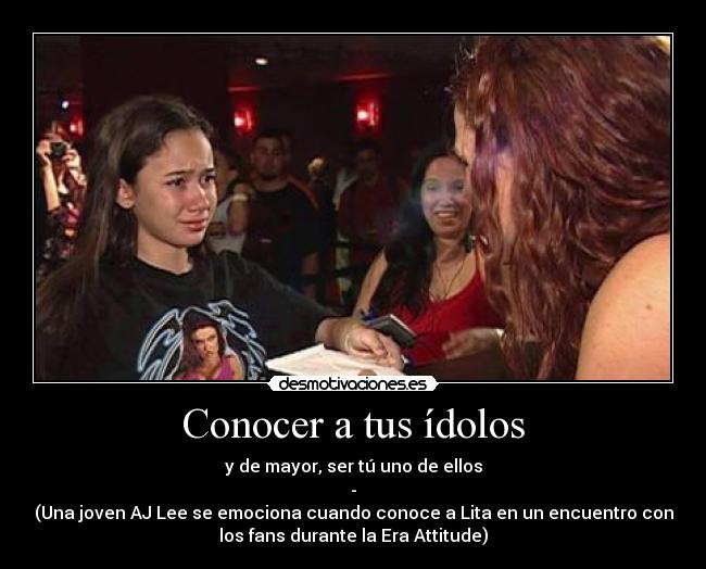 Conocer a tus ídolos - y de mayor, ser tú uno de ellos
-
(Una joven AJ Lee se emociona cuando conoce a Lita en un encuentro con
los fans durante la Era Attitude)
