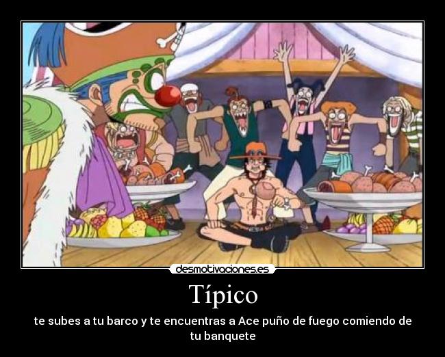 Típico - te subes a tu barco y te encuentras a Ace puño de fuego comiendo de tu banquete