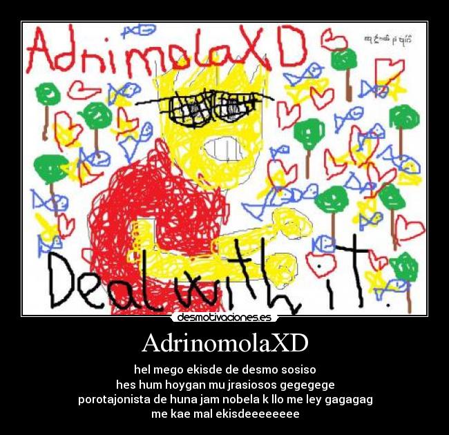 AdrinomolaXD - hel mego ekisde de desmo sosiso
hes hum hoygan mu jrasiosos gegegege
porotajonista de huna jam nobela k llo me ley gagagag
me kae mal ekisdeeeeeeee