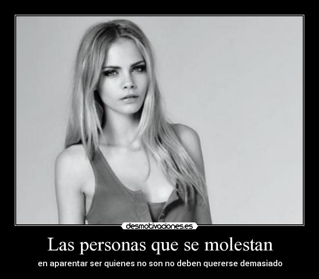 Las personas que se molestan - en aparentar ser quienes no son no deben quererse demasiado