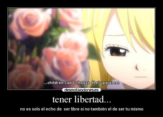 tener libertad... - no es solo el echo de ser libre si no también el de ser tu mismo