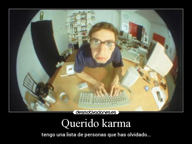 Querido karma - tengo una lista de personas que has olvidado...