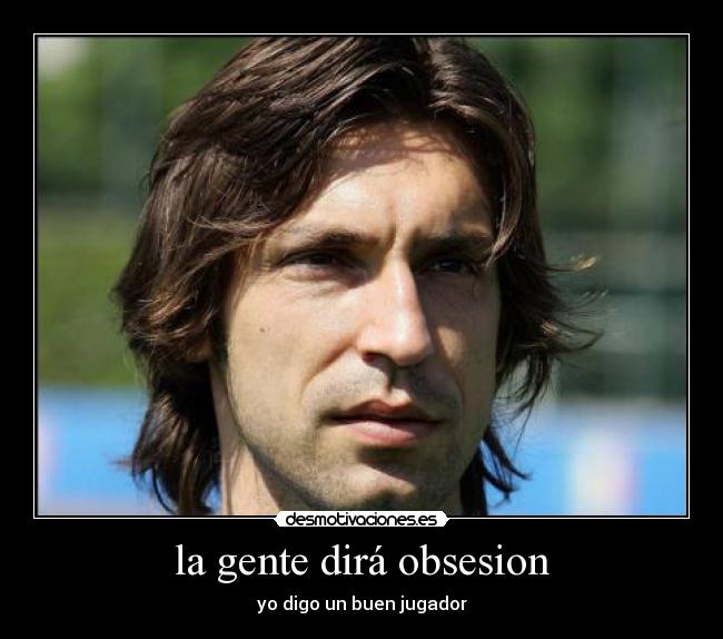 la gente dirá obsesion - yo digo un buen jugador