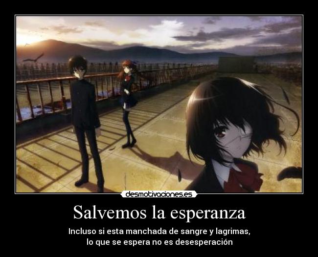 Salvemos la esperanza - Incluso si esta manchada de sangre y lagrimas,
lo que se espera no es desesperación