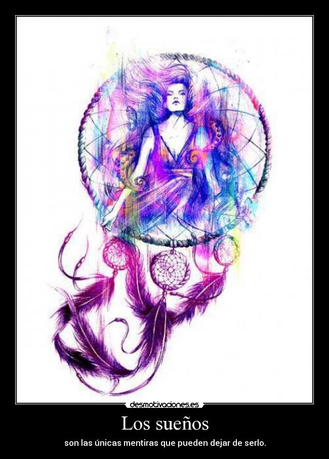 Los sueños - son las únicas mentiras que pueden dejar de serlo.