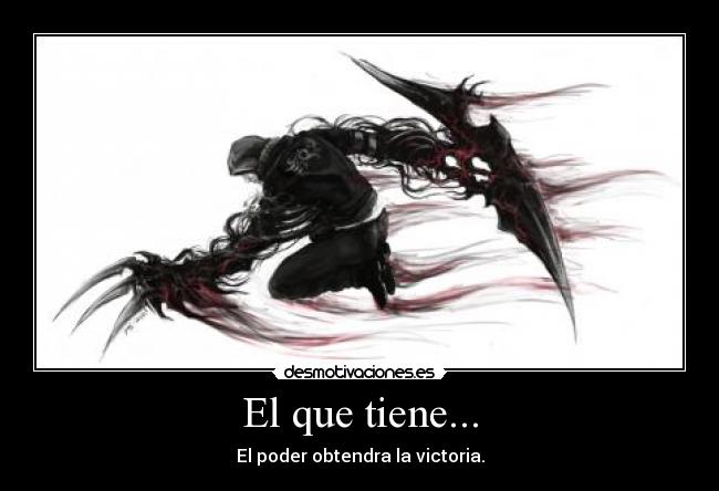 El que tiene... - El poder obtendra la victoria.