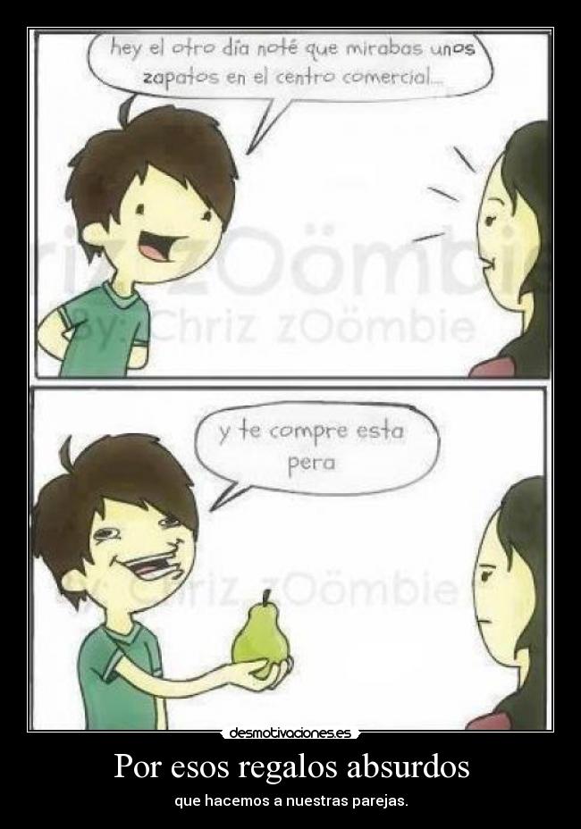 Por esos regalos absurdos - que hacemos a nuestras parejas.