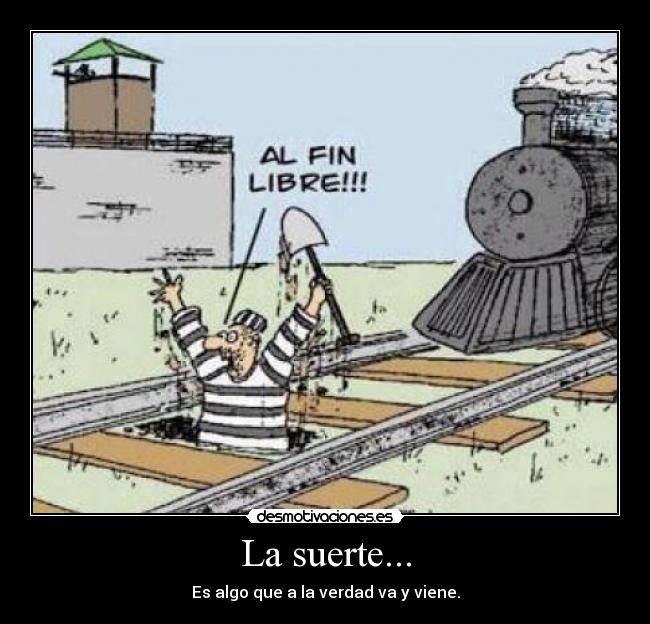 La suerte... - Es algo que a la verdad va y viene.