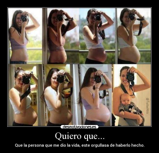 Quiero que... - Que la persona que me dio la vida, este orgullasa de haberlo hecho.