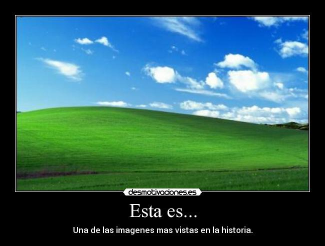 Esta es... - Una de las imagenes mas vistas en la historia.