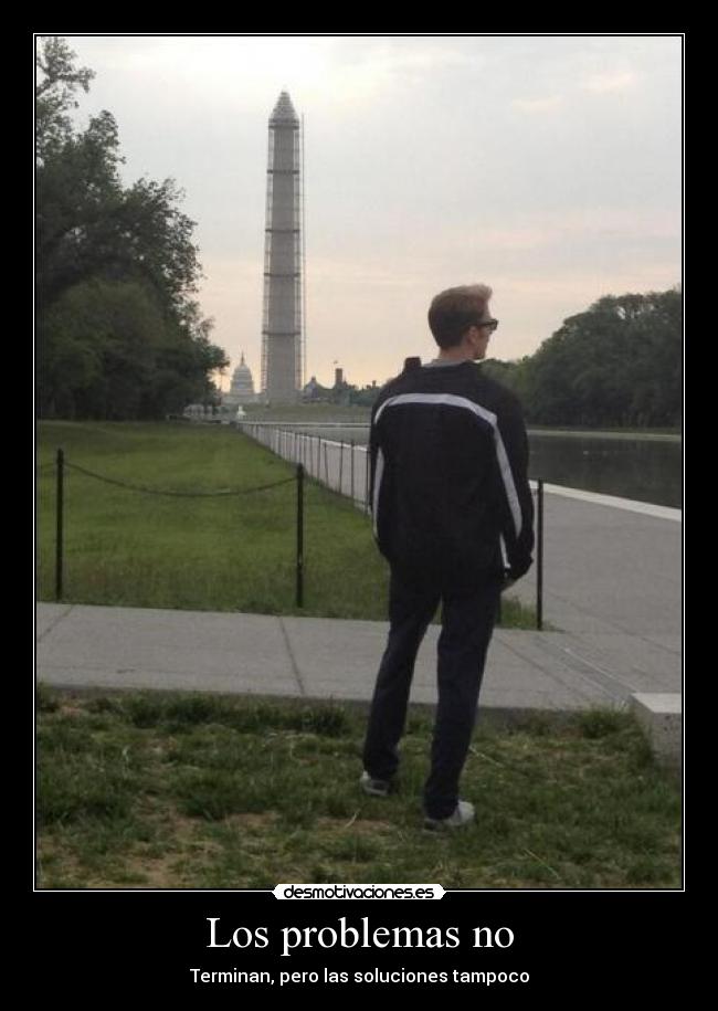 Los problemas no - Terminan, pero las soluciones tampoco