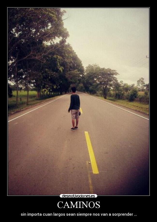 CAMINOS - sin importa cuan largos sean siempre nos van a sorprender ...