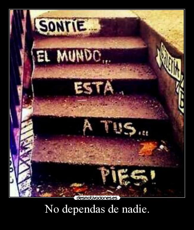 No dependas de nadie. -